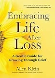 Embracing Life After Loss: A Gentle Guide for Growing through Grief by Allen Klein, Gloria Horsley