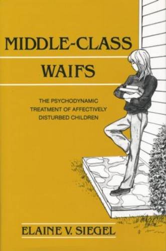 Middle-Class Waifs: The Psychodynamic Treatment of Affectively Disturbed Children