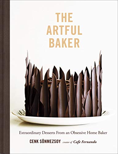 The Artful Baker: Extraordinary Desserts From an Obsessive Home Baker by Cenk Sonmezsoy