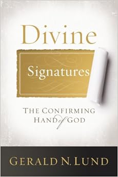 Divine Signatures: The Confirming Hand of God, by Gerald N. Lund Divine Signatures: The Confirming Hand of God, by Gerald N. Lund