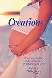 Creations: Conscious Fertility and Conception, Pregnancy and Birth