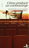 Como producir un cortometraje / How to make a short film (Spanish Edition) by