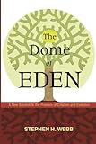 The Dome of Eden: A New Solution to the Problem of Creation and Evolution