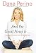 And the Good News Is...: Lessons and Advice from the Bright Side by Dana Perino