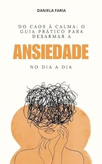 Livro DO CAOS À CALMA: O GUIA PRÁTICO PARA DESARMAR A ANSIEDADE NO DIA A DIA