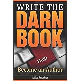 Write the Darn Book: Be An Author (How to Write a Book Series) (Volume 1)