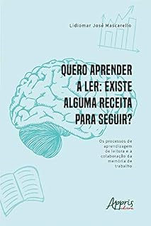 Livro Quero Aprender a Ler Existe Alguma Receita para Seguir?: Os Processos de Aprendizagem de Leitura e a Colaboração da Memória de Trabalho