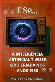Livro E se... a inteligência artificial tivesse sido criada nos anos 1950? (E Se...? Livro 9)