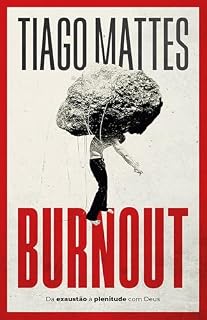 Livro Burnout: Da exaustão à plenitude – Uma perspectiva cristã para lidar com o esgotamento