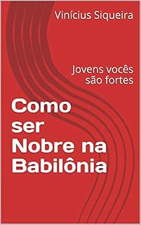 Livro Como ser Nobre na Babilônia: Jovens vocês são fortes