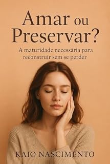 Livro Amar ou Preservar?: A Maturidade Necessária Para Reconstruir Sem Se Perder.