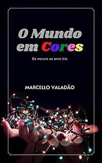 Livro O Mundo em Cores: Do escuro ao arco-íris (Contos - Marcello Valadão)