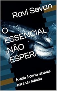 Livro O ESSENCIAL NÃO ESPERA: A vida é curta demais para ser adiada
