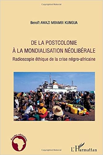 De La Postcolonie A La Mondialisation Neoliberale Radioscopie Ethique De La Crise Negro Africaine Etudes Africaines French Edition Awazi Mbambi Kungua Benoit 9782296549449 Amazon Com Books