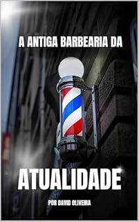 Livro A ANTIGA BARBEARIA DA ATUALIDADE: Como transformar sua tesoura em uma ferramenta de liberdade, propósito e realização pessoal.