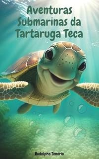 Livro Aventuras Submarinas da Tartaruga Teca: Tartaruga Teca, uma curiosa e corajosa tartaruga, e seus amigos marinhos em emocionantes aventuras subaquáticas