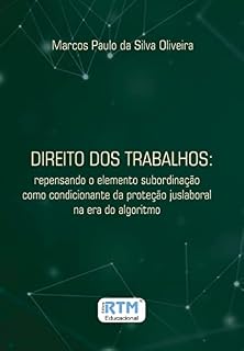 Livro DIREITO DOS TRABALHOS: repensando o elemento subordinação como condicionante da proteção juslaboral na era do algoritmo