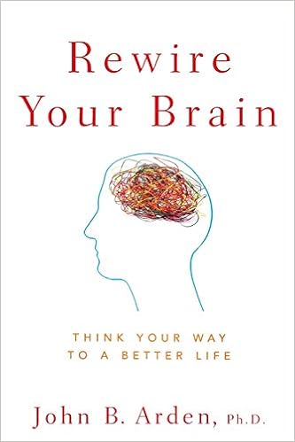 Rewire Your Brain Think Your Way To A Better Life John B Arden 9780470487297 Amazon Com Books
