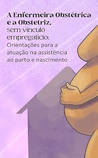 Livro A Enfermeira Obstétrica e a Obstetriz, sem vínculo empregatício:: Orientações para a atuação na assistência ao parto e nascimento