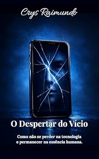 Livro O Despertar Do Vício: Como não se perder na tecnologia e permanecer na essência humana (Consciência e Tempo)