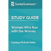 Study Guide: Women Who Run with the Wolves by Clarissa Pinkola Estés (SuperSummary)