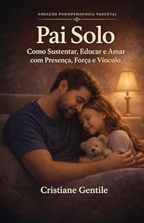 Livro Pai Solo: Como Sustentar, Educar e Amar com Presença, Força e Vínculo (PSICOPEDAGOGIA PARENTAL)
