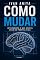 Livro Como Mudar: Ferramentas práticas testadas e aprovadas para melhorar sua vida (Ivan Aniya)