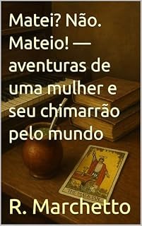 Livro Matei? Não. Mateio! — aventuras de uma mulher e seu chimarrão pelo mundo