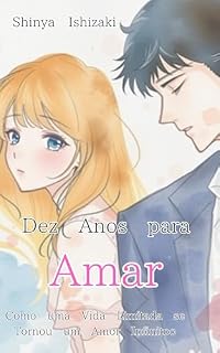 Livro Dez Anos para Amar Como uma Vida Limitada se Tornou um Amor Infinito
