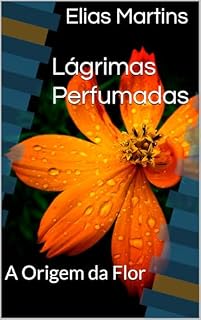 Livro Lágrimas Perfumadas : A Origem da Flor