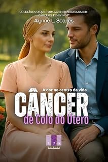 Livro Câncer de Colo do Útero: A dor no centro da vida (O que toda mulher precisa saber: Cânceres Femininos Livro 3)