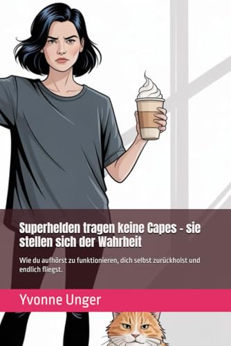 Superhelden tragen keine Capes – sie stellen sich der Wahrheit: Wie du aufhörst zu funktionieren, dich selbst zurückholst und endlich fliegst.