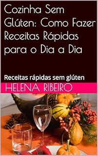 Livro Cozinha Sem Glúten: Como Fazer Receitas Rápidas para o Dia a Dia: Receitas rápidas sem glúten