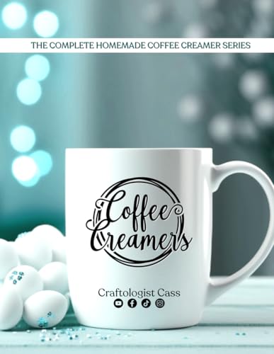 Coffee Creamers by Craftologist Cass: The Complete Homemade Coffee Creamer Series (Homemade is Better) Coffee Creamers by Craftologist Cass: The Complete Homemade Coffee Creamer Series (Homemade is Better) Paperback Hardcover
