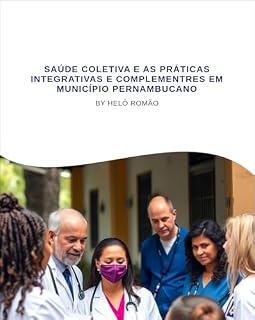 Livro SAÚDE COLETIVA E AS PRÁTICAS INTEGRATIVAS E COMPLEMENTRES EM MUNICÍPIO PERNAMBUCANO