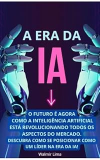 Livro A ERA DA IA: O futuro é agora como a inteligência artificial está revolucionando todos os aspectos do mercado. descubra como se posicionar como um líder na era da ia!
