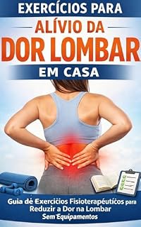 Livro EXERCÍCIOS PARA ALÍVIO DA DOR LOMBAR EM CASA: Guia prático de fisioterapia para reduzir dores nas costas sem equipamentos