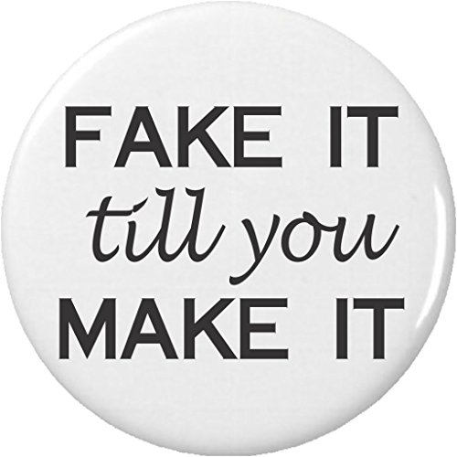 Fake it till you Make it 1.25â€ Pinback Button Pin Life Quote