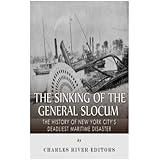 The Sinking of the General Slocum: The History of New York City’s Deadliest Maritime Disaster