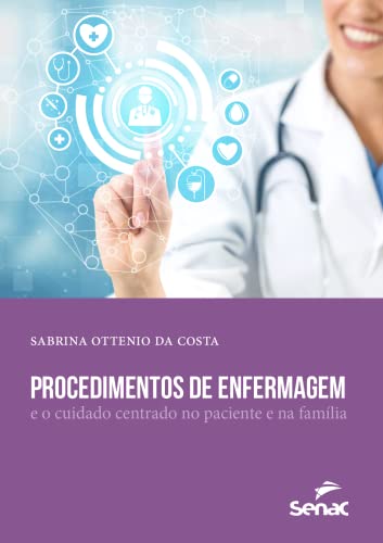 Procedimentos de enfermagem: e o cuidado centrado no paciente e na famÃlia