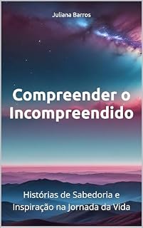 Livro Compreender o Incompreendido: Histórias de Sabedoria e Inspiração na Jornada da Vida