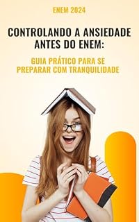 CONTROLANDO A ANSIEDADE ANTES DO ENEM:: GUIA PRÁTICO PARA SE PREPARAR COM TRANQUILIDADE