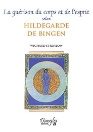 La  guérison du corps et de l'esprit selon Hildegarde de Bingen