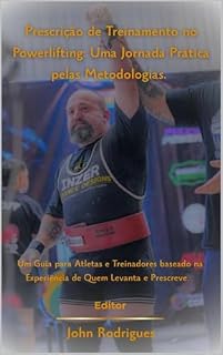 Livro Prescrição de Treinamento no Powerlifting: Uma Jornada Prática pelas Metodologias : Um Guia para Atletas e Treinadores baseado na Experiência de Quem Levanta e Prescreve.