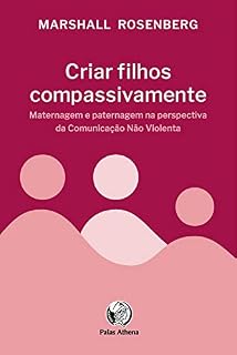 Livro Criar filhos compassivamente: Maternagem e paternagem na perspectiva da Comunicação Não Violenta