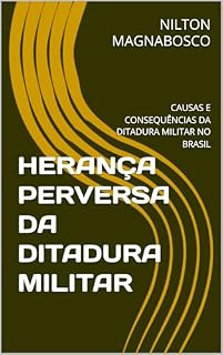 Livro HERANÇA PERVERSA DA DITADURA MILITAR: CAUSAS E CONSEQUÊNCIAS DA DITADURA MILITAR NO BRASIL