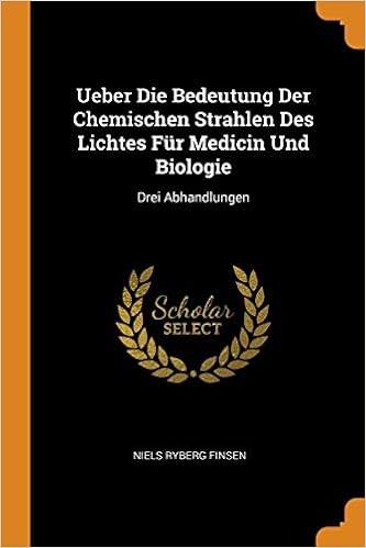 Ueber Die Bedeutung Der Chemischen Strahlen Des Lichtes Fur Medicin Und Biologie Drei Abhandlungen Finsen Niels Ryberg 9780342326006 Amazon Com Books
