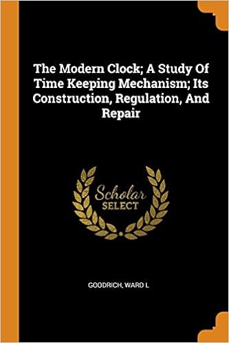 The Modern Clock; A Study of Time Keeping Mechanism; Its Construction, Regulation, and Repair