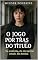 Livro O Jogo por Trás do Título