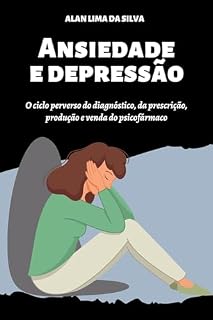 Livro Ansiedade e Depressão: O ciclo perverso do diagnóstico, da prescrição, produção e venda do psicofármaco
